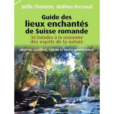 Guide des lieux enchantés de Suisse Romande Joëlle Chautems (342 pages)