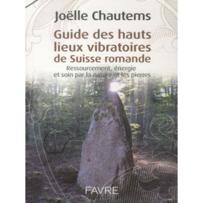Guide des hauts lieux vibratoires de Suisse Romande Joëlle Chautems (139 pages)
